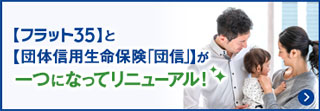 【フラット35】と【団体信用生命保険「団信」】が一つになってリニューアル！