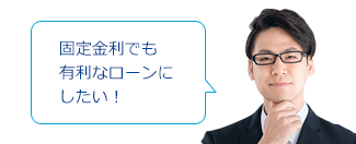 固定金利でも有利なローンにしたい！